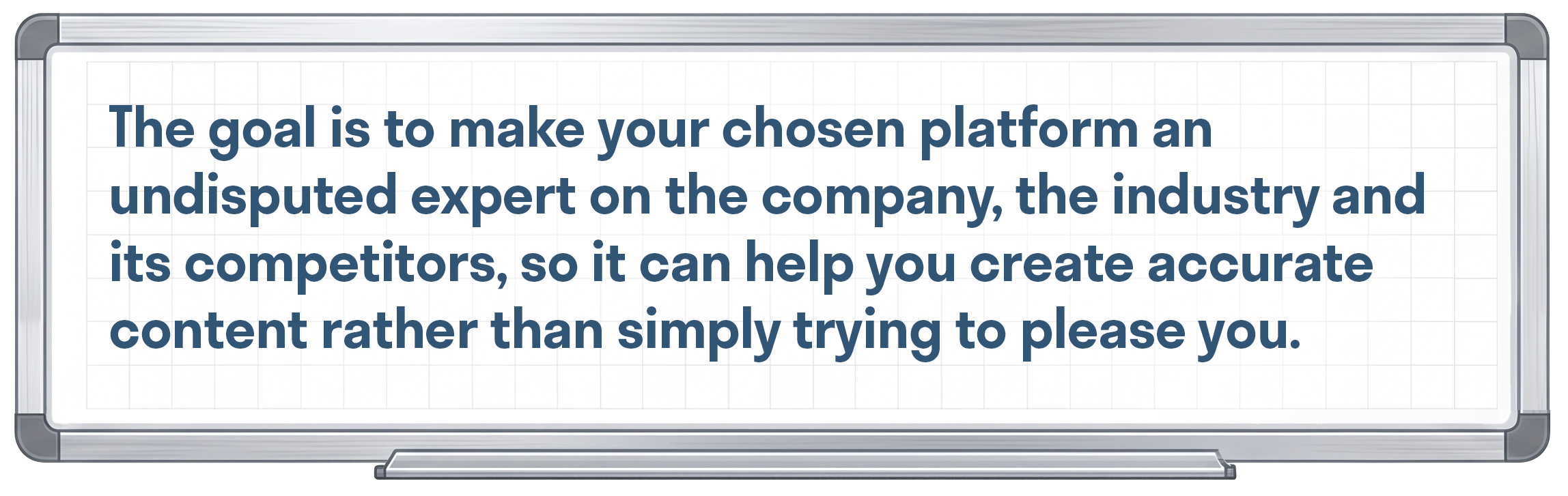 The goal is to make your chosen platform an undisputed expert on the company, the industry and its competitors, so it can help you create accurate content rather than simply trying to please you.